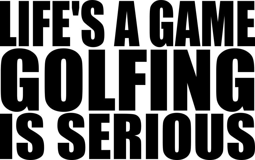 lifes a game..golfing is serious golf decal - North 49 Decals