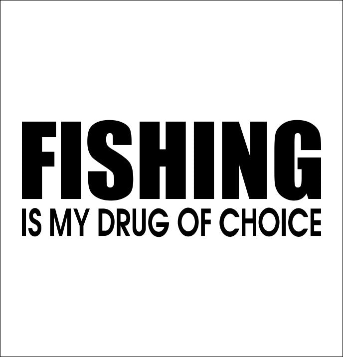 Fishing is my drug of choice fishing decal