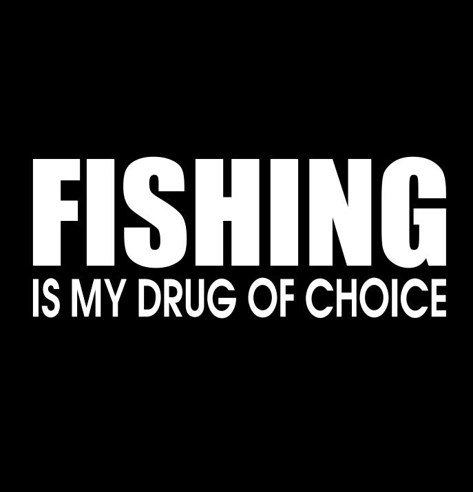 Fishing is my drug of choice fishing decal