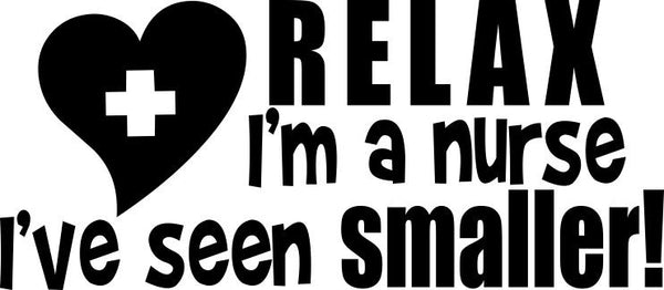 Relax I'm a nurse I've seen smaller nurse decal - North 49 Decals
