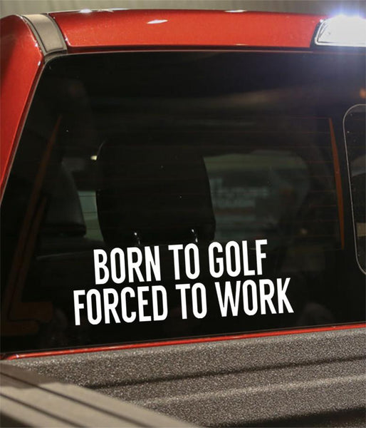born to golf forced to work golf decal - North 49 Decals