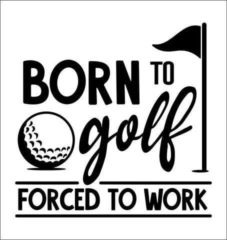 Born To Golf Forced To Work decal