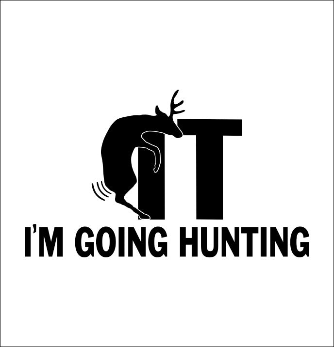 Fuck It I'm Going Hunting decal