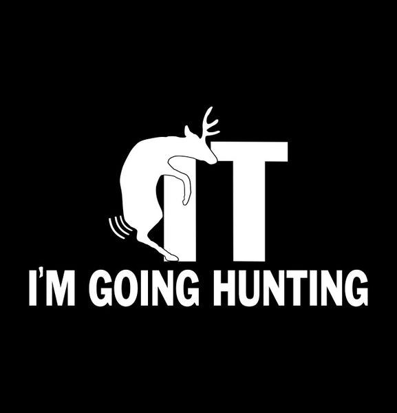 Fuck It I'm Going Hunting decal