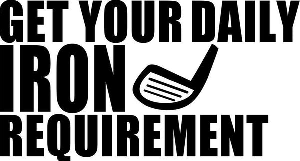 get your daily iron requirement golf decal - North 49 Decals