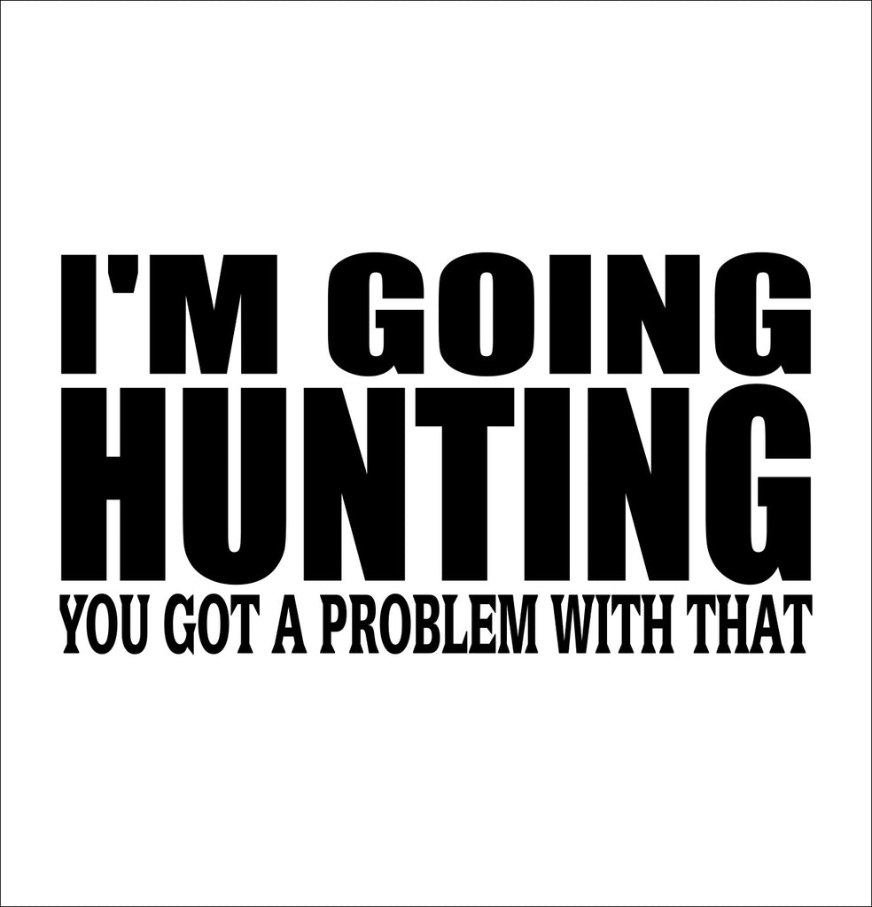 "F*CK-IT I'M GOING HUNTING" Vinyl Decal Sticker – For Car, Boat, Window, Truck