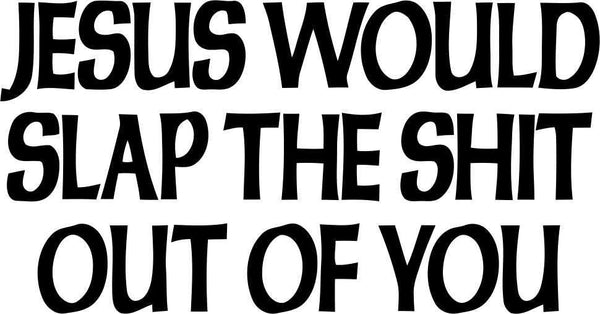 jesus would slap the shit out of you religious decal - North 49 Decals