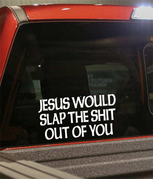 jesus would slap the shit out of you religious decal - North 49 Decals
