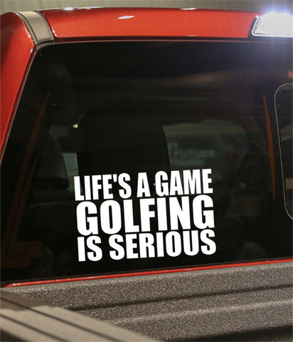 lifes a game..golfing is serious golf decal - North 49 Decals