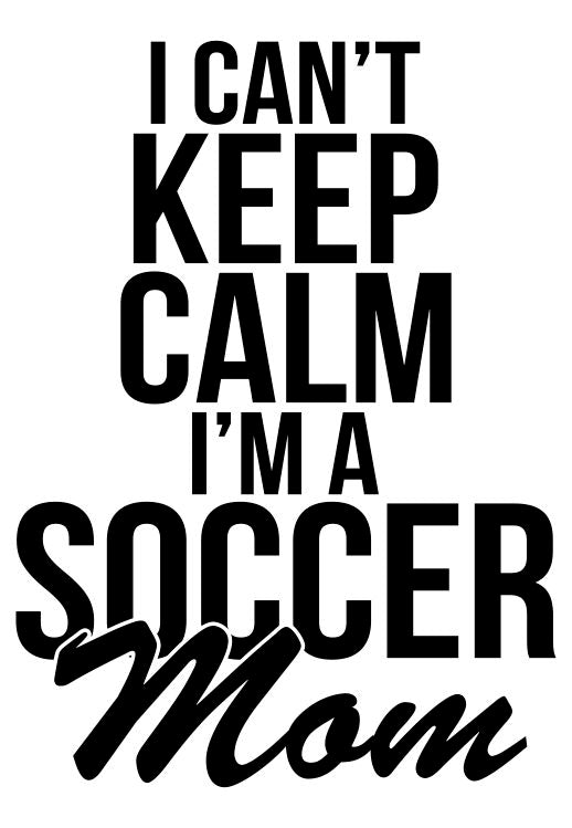 I Can't Keep Calm I'm A Soccer Mom Decal