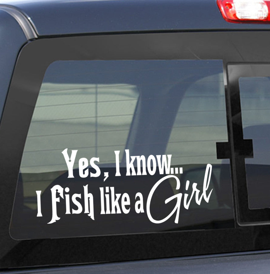 Yes I KnowI Fish Like A Girl fishing decal