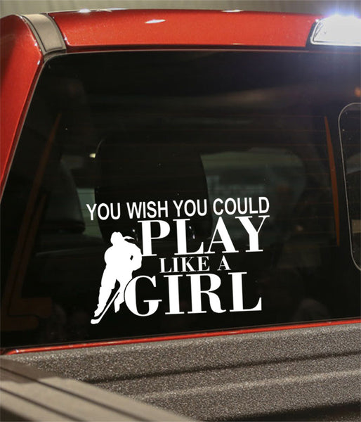 you wish you could play like a girl hockey decal - North 49 Decals