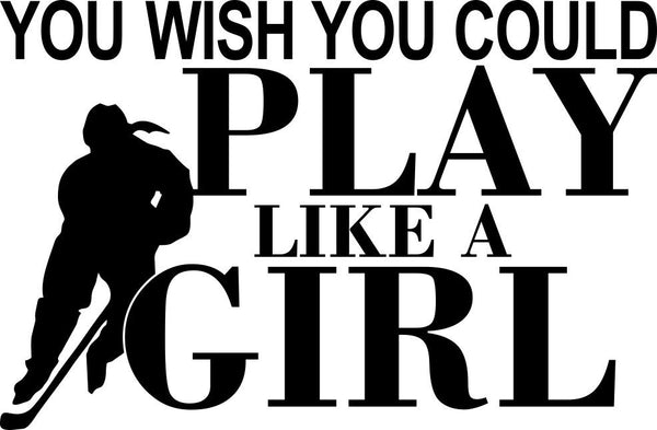 you wish you could play like a girl hockey decal - North 49 Decals